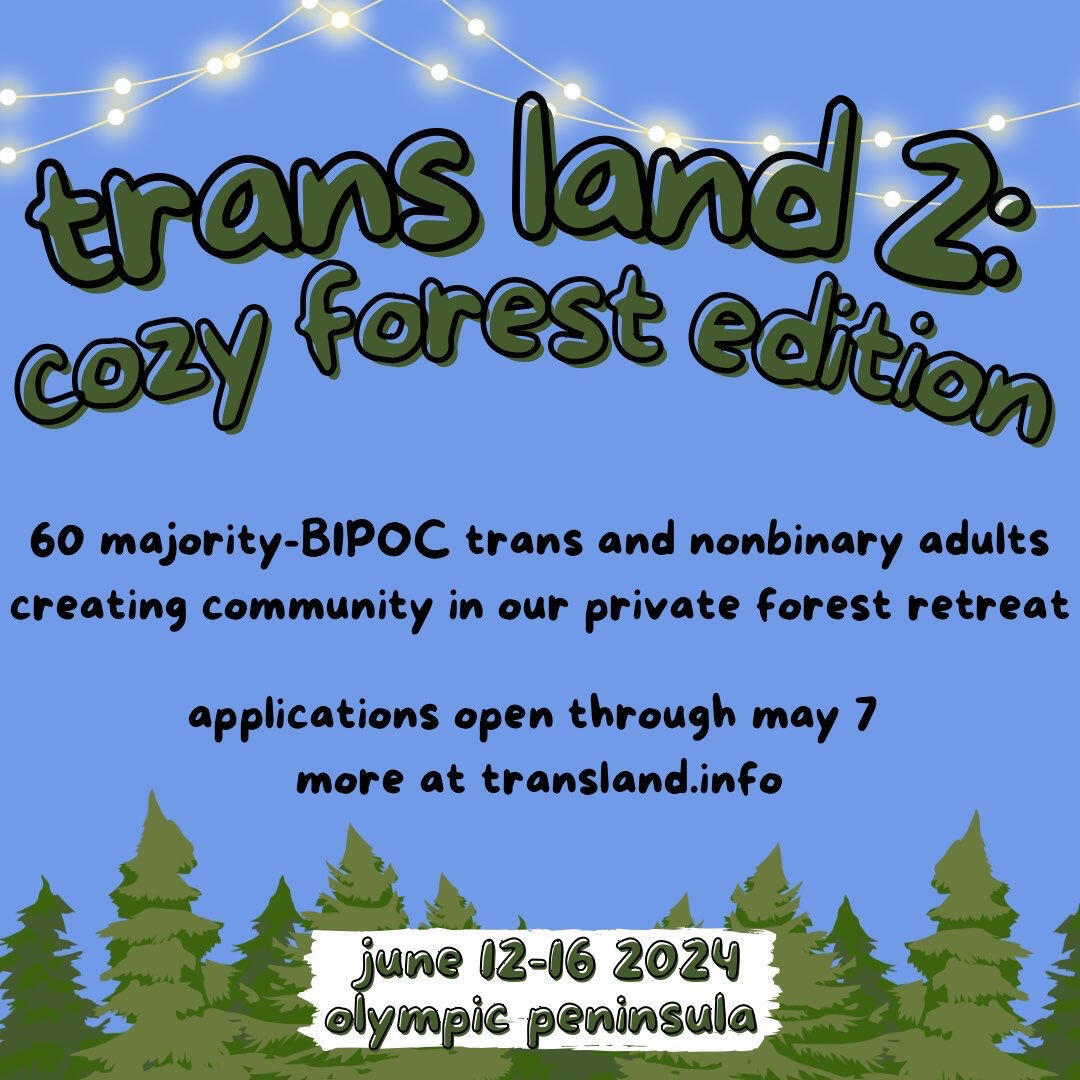 trans land! sun aug 20 - sat aug 26, south salish sea. apps open thru july 5. info & apps at transland.info. a weeklong experimental summer camp for trans & nonbinary adults!
